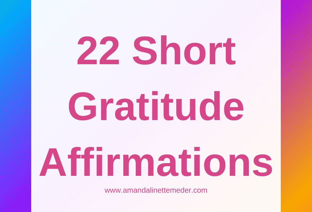 22 Short Gratitude Affirmations