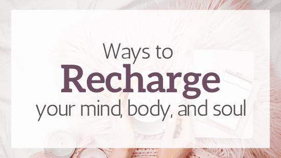 How To Recharge Your Mind, Body, and Soul