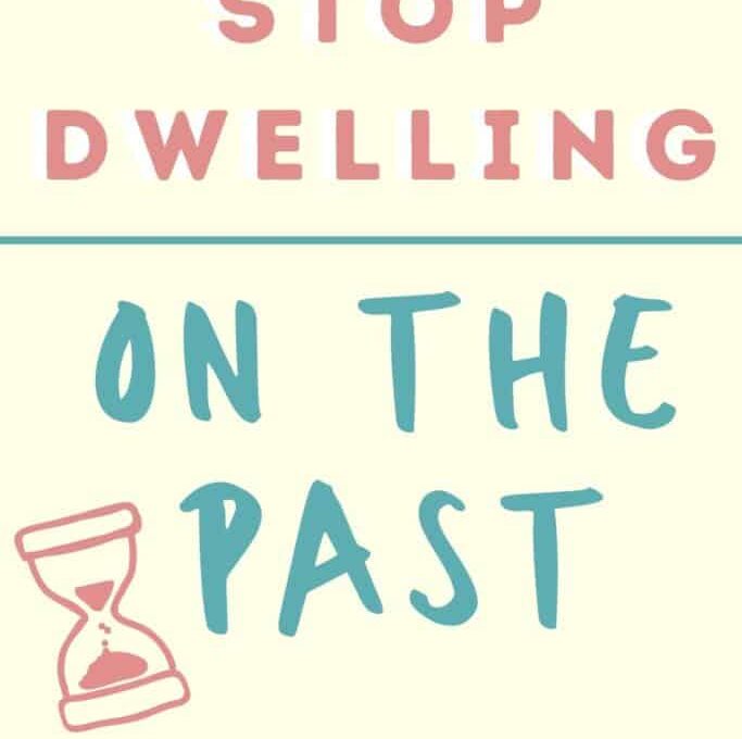 7 Tips To Stop Dwelling On The Past And Move Forward