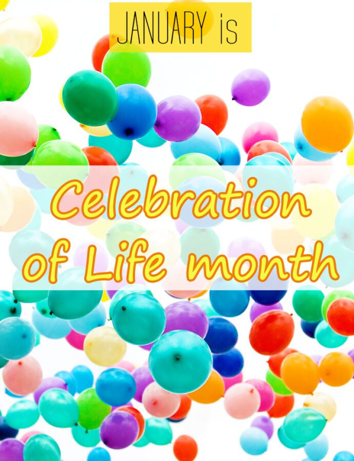 January is Celebration of Life Month. How Do You Celebrate Your Life?